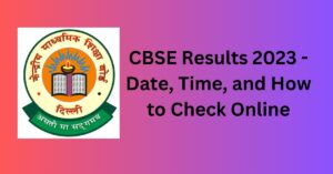 CBSE Results 2023 -Date, Time, and How to Check Online