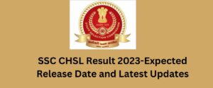 SSC CHSL Result 2023-Expected Release Date and Latest Updates