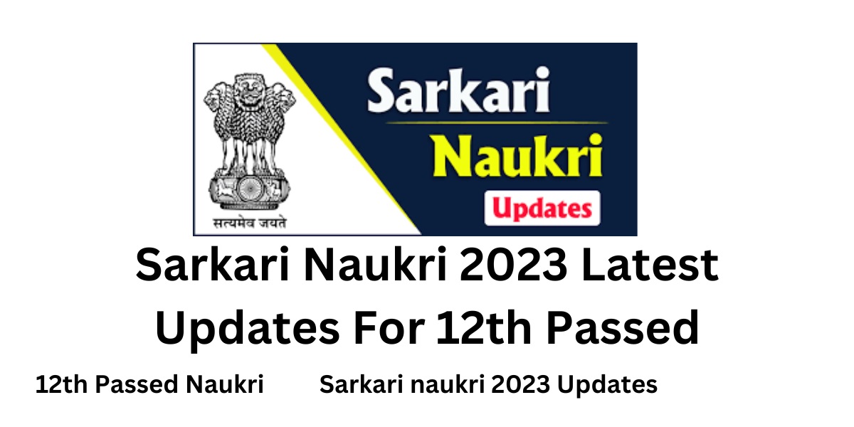 Sarkari Naukri 2023 Latest Updates For 12th Passed